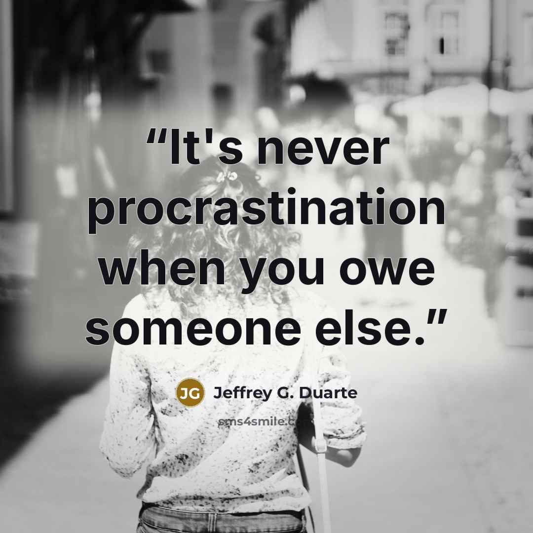 “It's never procrastination when you owe someone else.” quote by Jeffrey G. Duarte