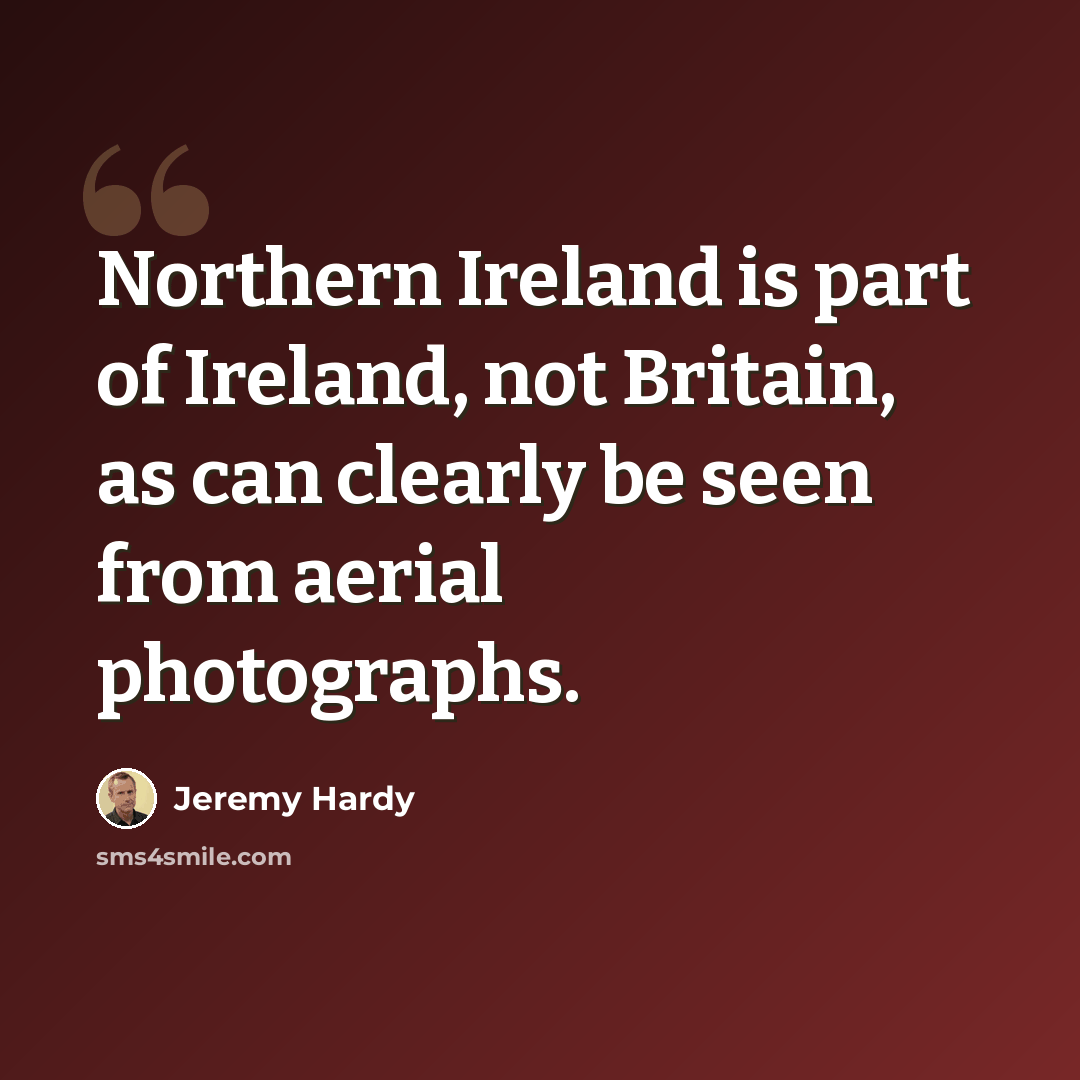 “Northern Ireland is part of Ireland, not Britain, as can clearly be seen from aerial photographs.” quote by Jeremy Hardy