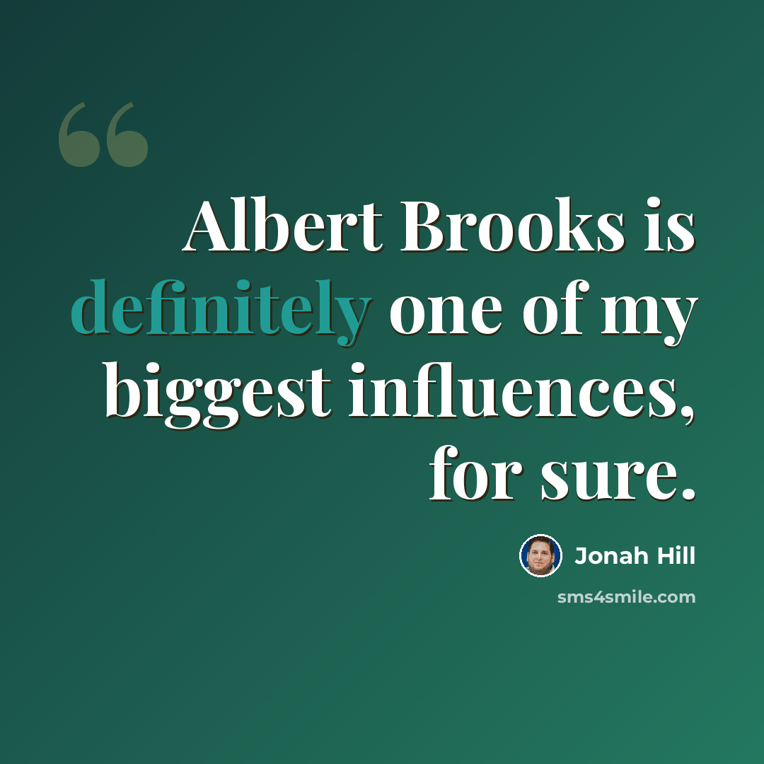 “Albert Brooks is definitely one of my biggest influences, for sure.” quote by Jonah Hill