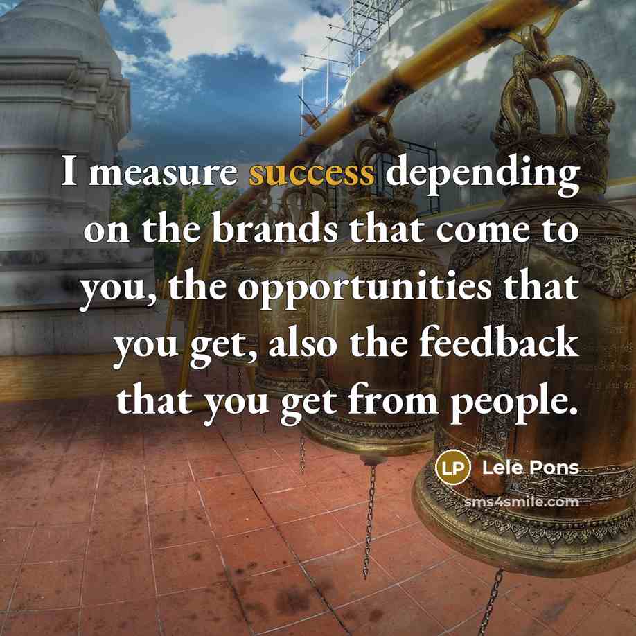 “I measure success depending on the brands that come to you, the opportunities that you get, also the feedback that you get from people.” quote by Lele Pons