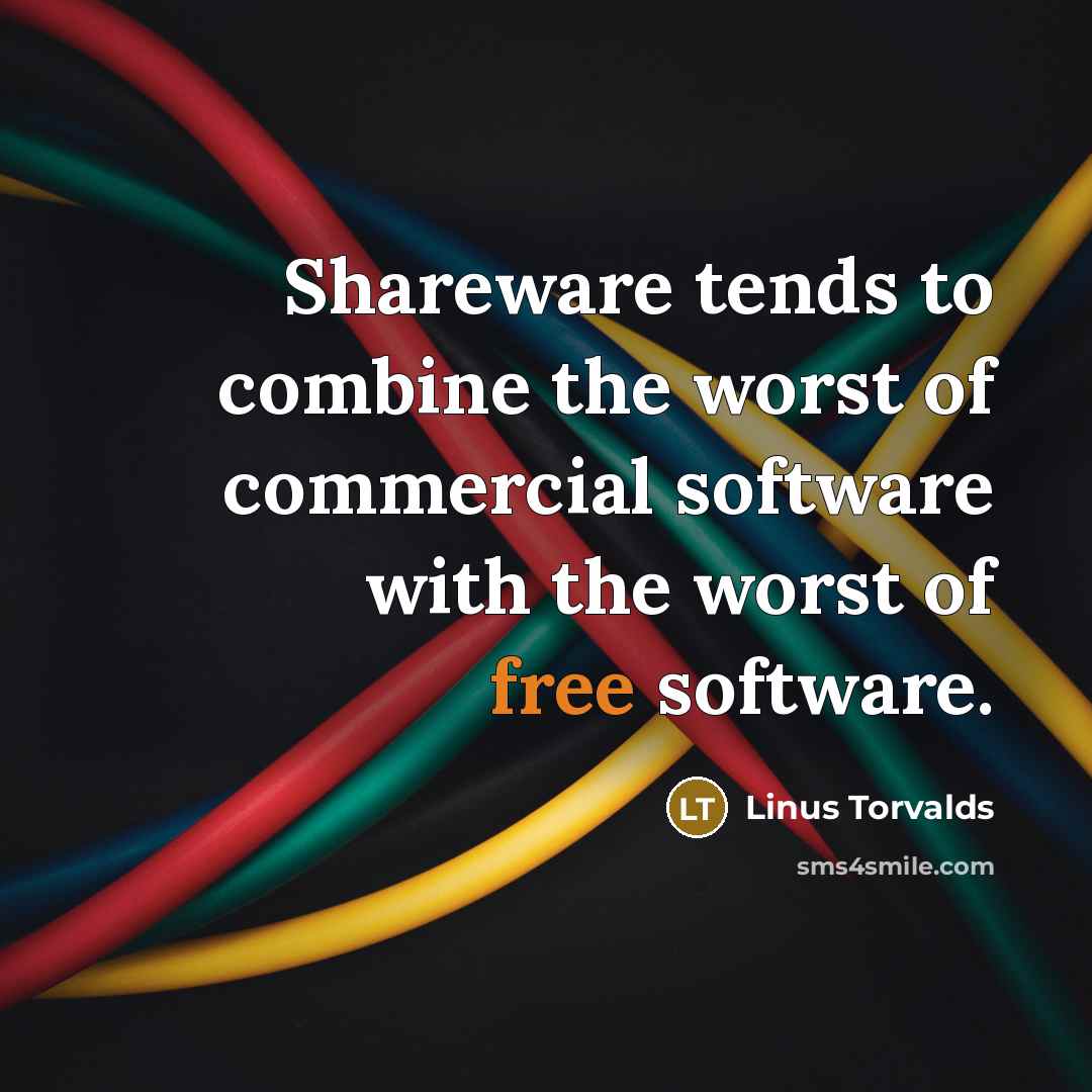 “Shareware tends to combine the worst of commercial software with the worst of free software.” quote by Linus Torvalds