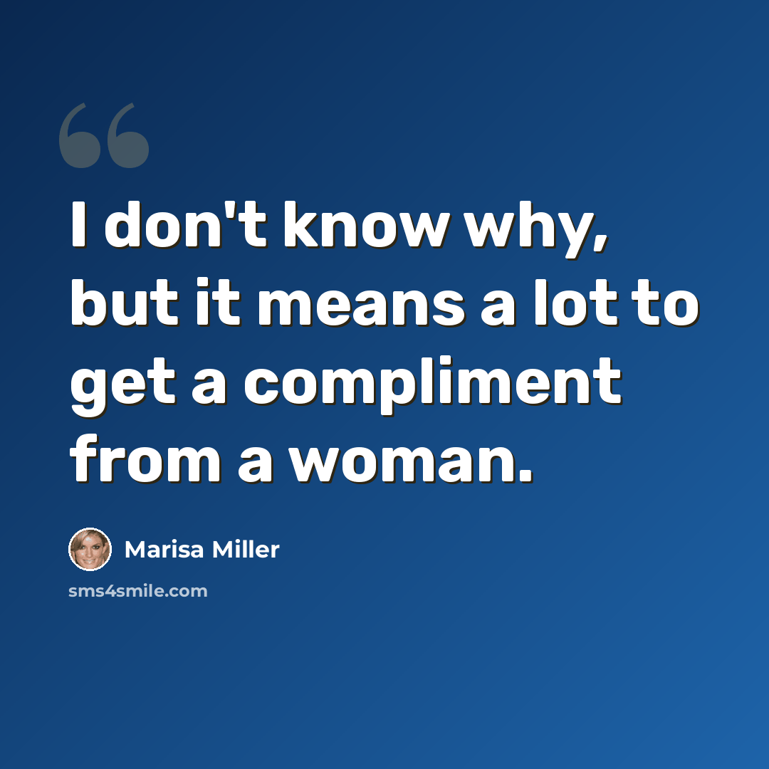 “I don't know why, but it means a lot to get a compliment from a woman.” quote by Marisa Miller