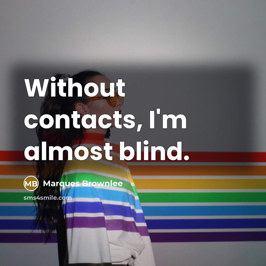 “Without contacts, I'm almost blind.” quote by Marques Brownlee
