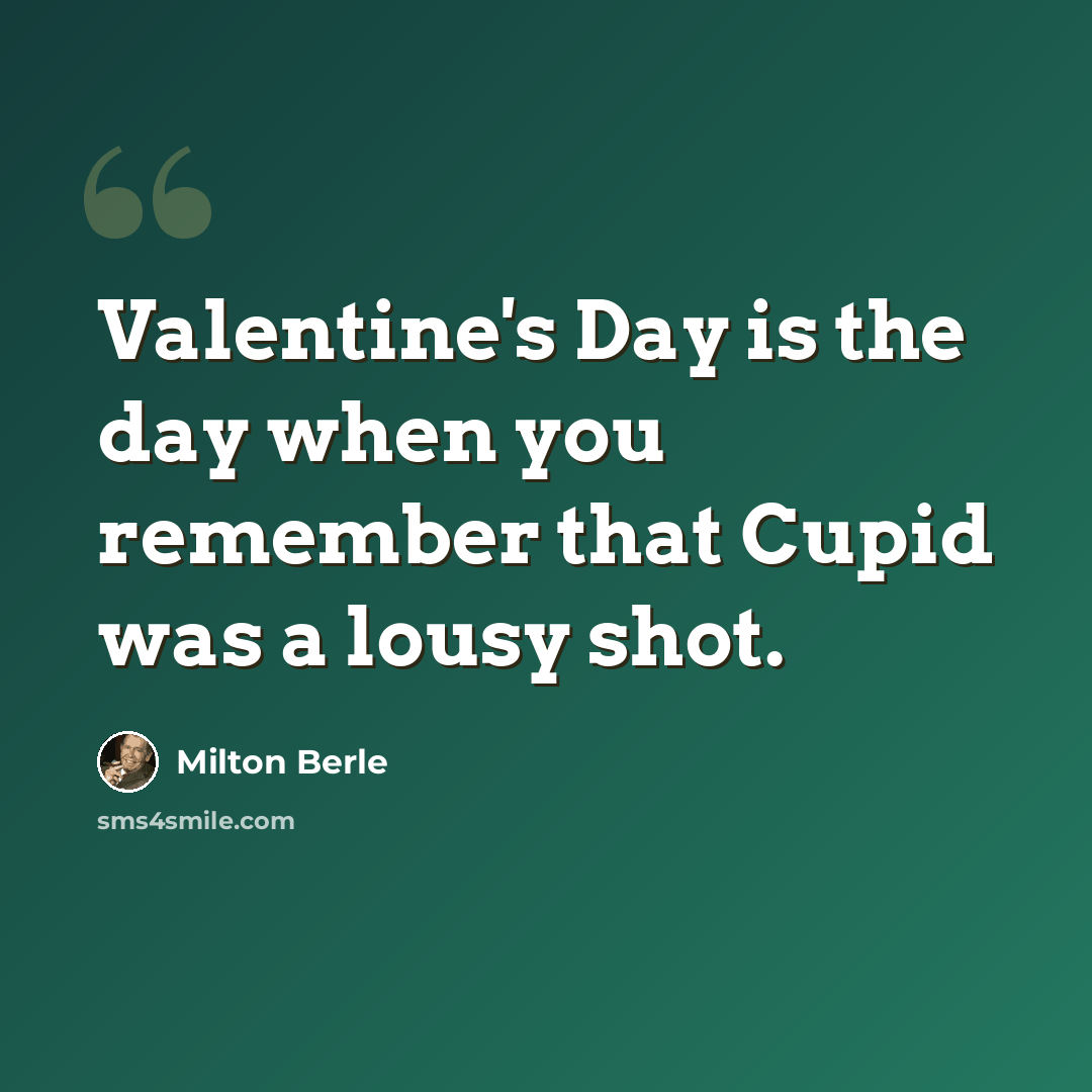 “Valentine's Day is the day when you remember that Cupid was a lousy shot.” quote by Milton Berle
