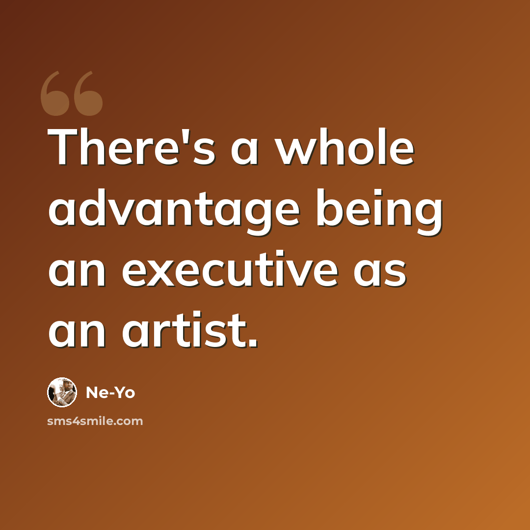 “There's a whole advantage being an executive as an artist.” quote by Ne-Yo