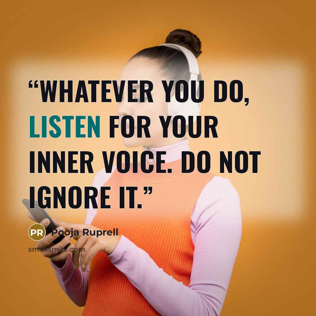 “Whatever you do, listen for your inner voice. Do not ignore it.” quote by Pooja Ruprell
