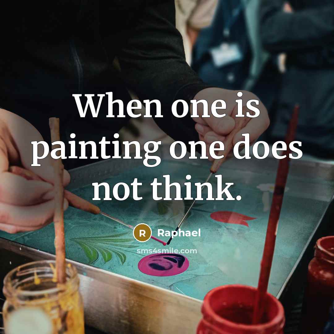 “When one is painting one does not think.” quote by Raphael