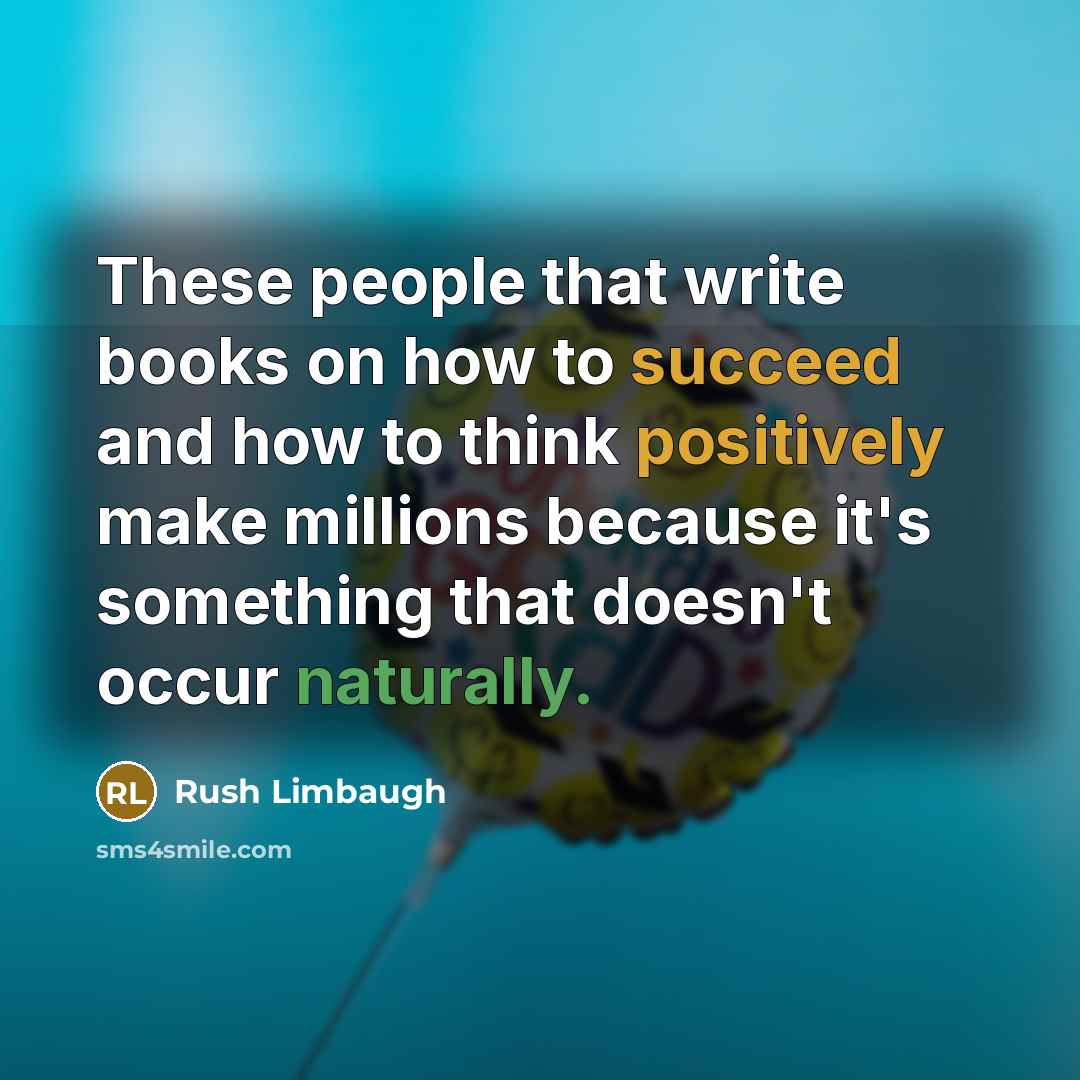 “These people that write books on how to succeed and how to think positively make millions because it's something that doesn't occur naturally.” quote by Rush Limbaugh