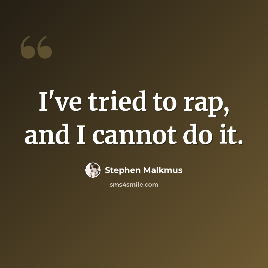 “I've tried to rap, and I cannot do it.” quote by Stephen Malkmus