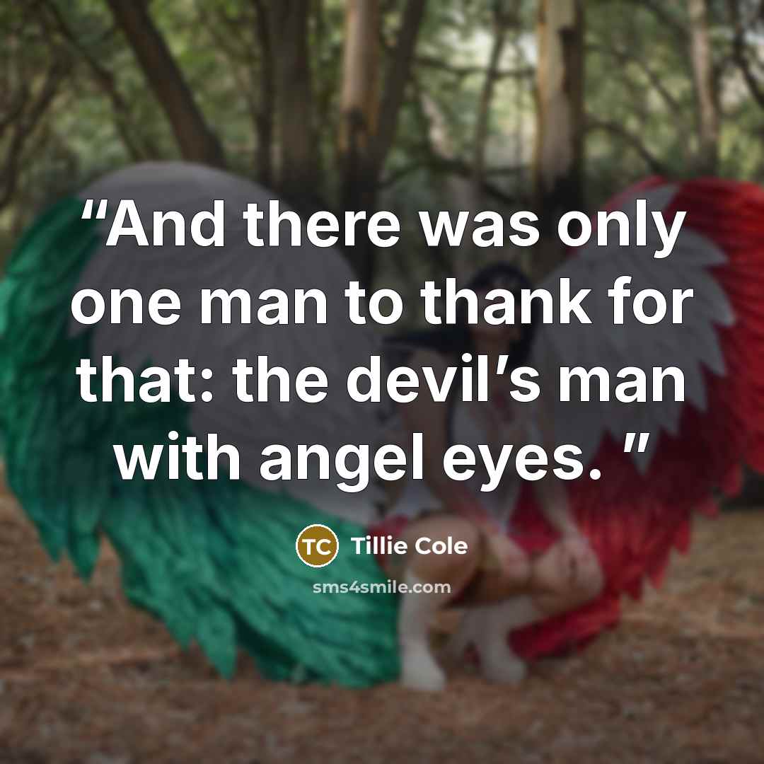 “And there was only one man to thank for that: the devil’s man with angel eyes.” quote by Tillie Cole
