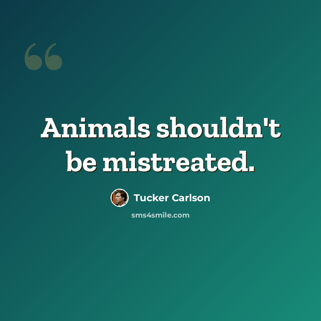 “Animals shouldn't be mistreated.” quote by Tucker Carlson