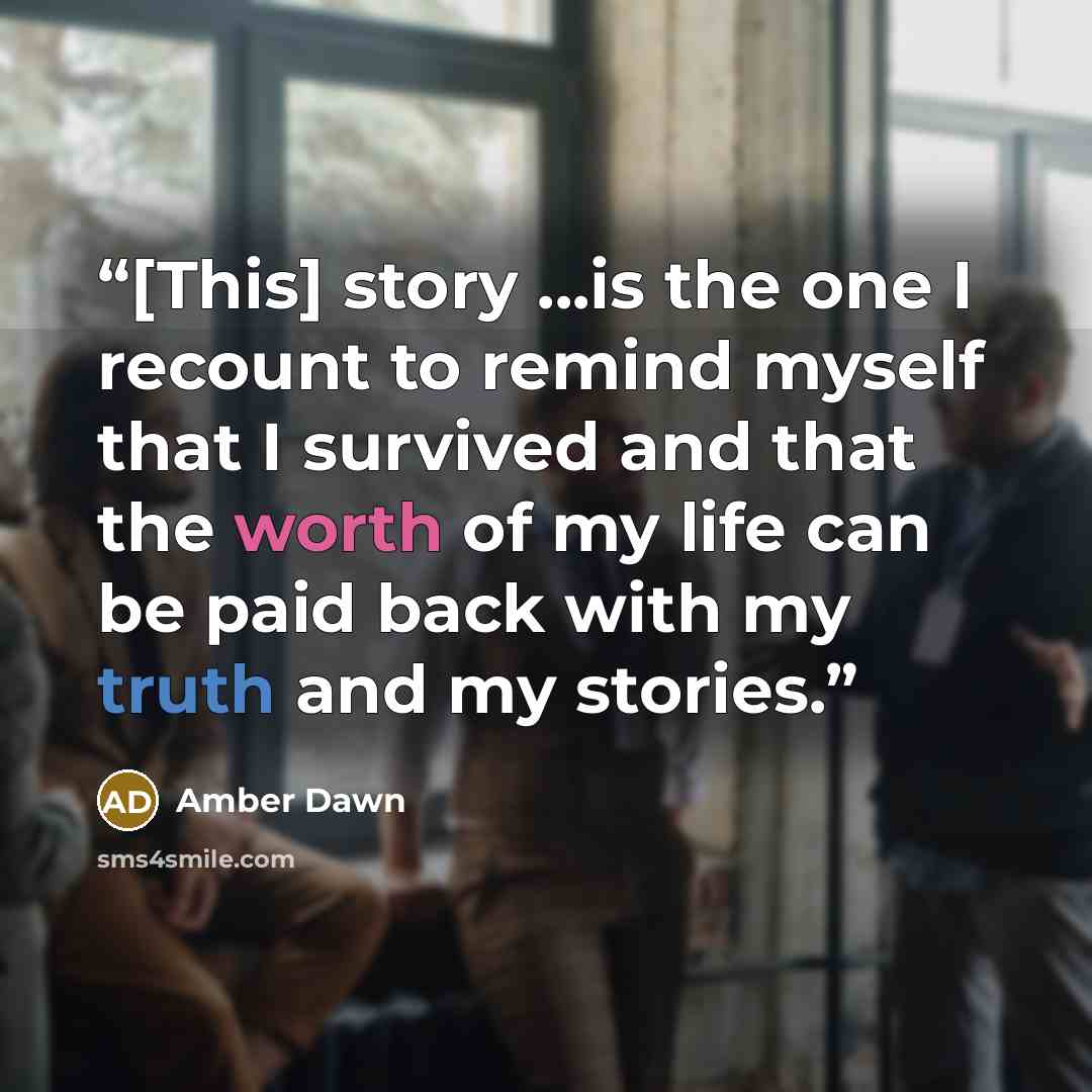 “[This] story ...is the one I recount to remind myself that I survived and that the worth of my life can be paid back with my truth and my stories.” quote by Amber Dawn