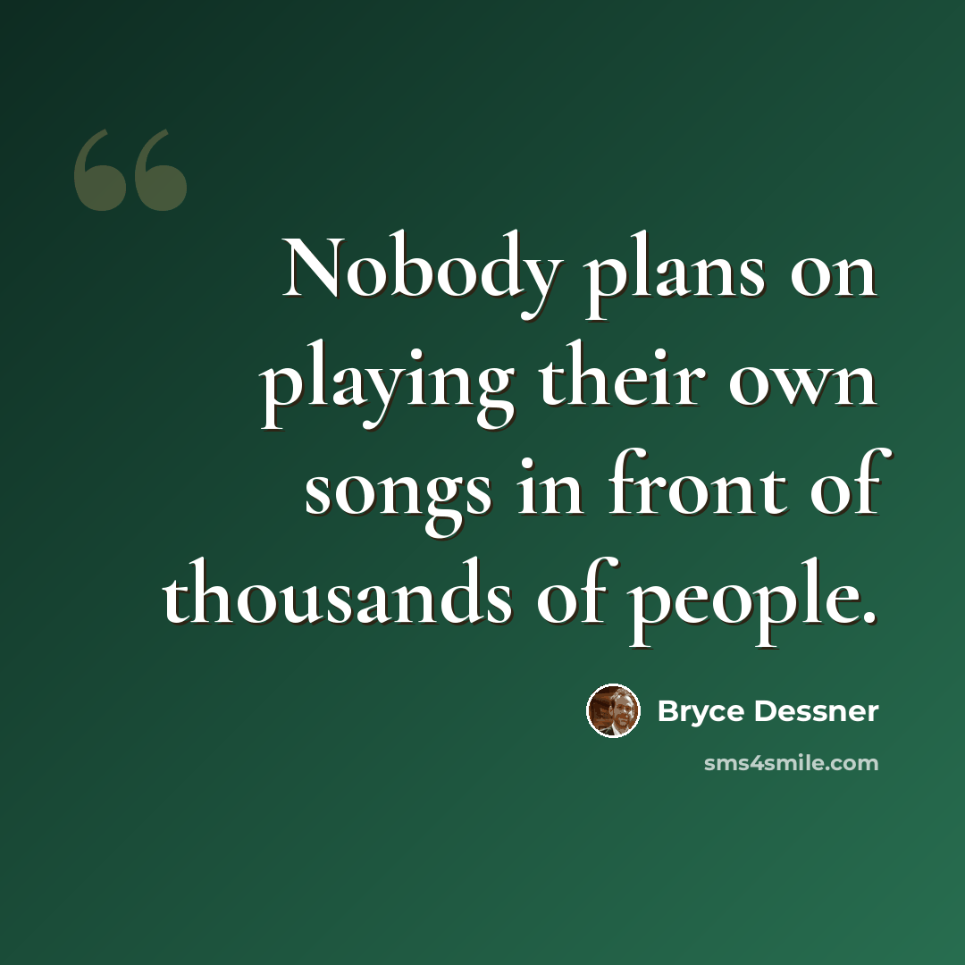 “Nobody plans on playing their own songs in front of thousands of people.” quote by Bryce Dessner