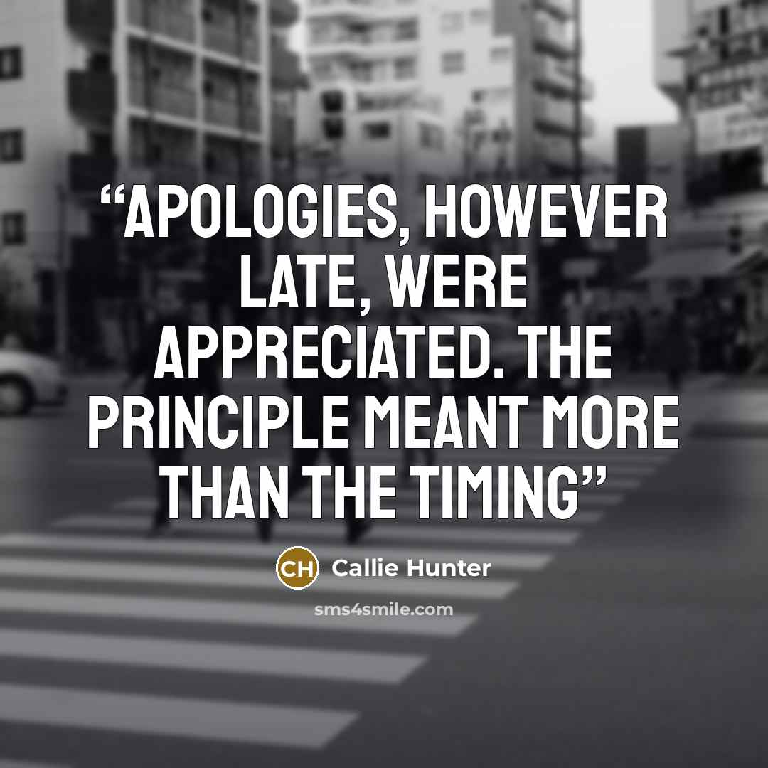 “Apologies, however late, were appreciated. The principle meant more than the timing” quote by Callie Hunter
