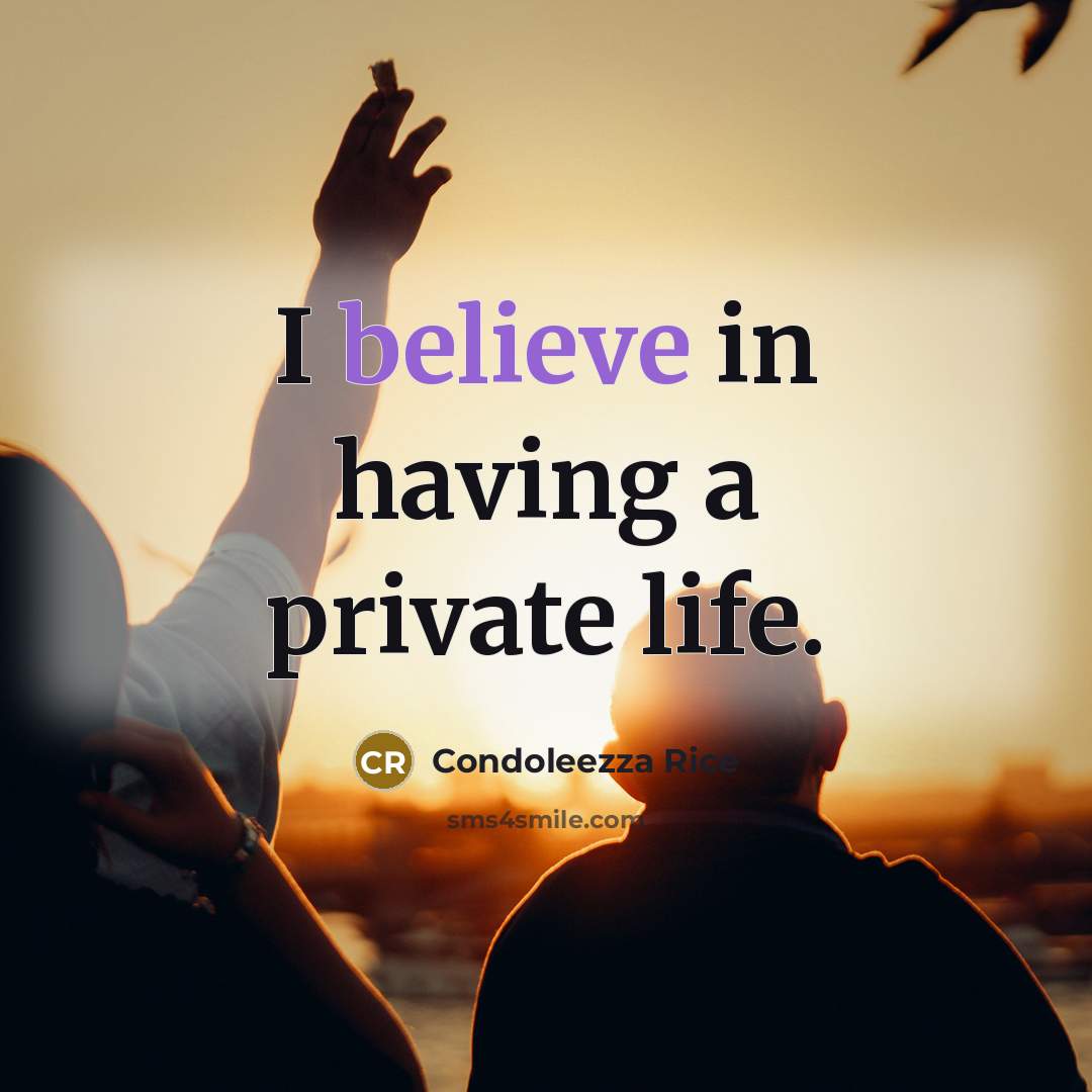“I believe in having a private life.” quote by Condoleezza Rice
