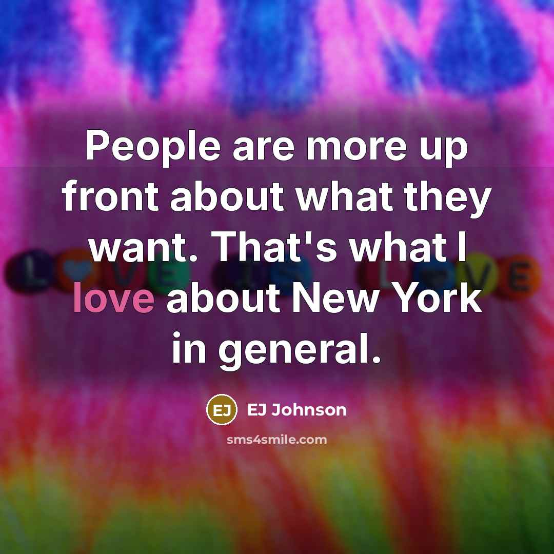 “People are more up front about what they want. That's what I love about New York in general.” quote by EJ Johnson