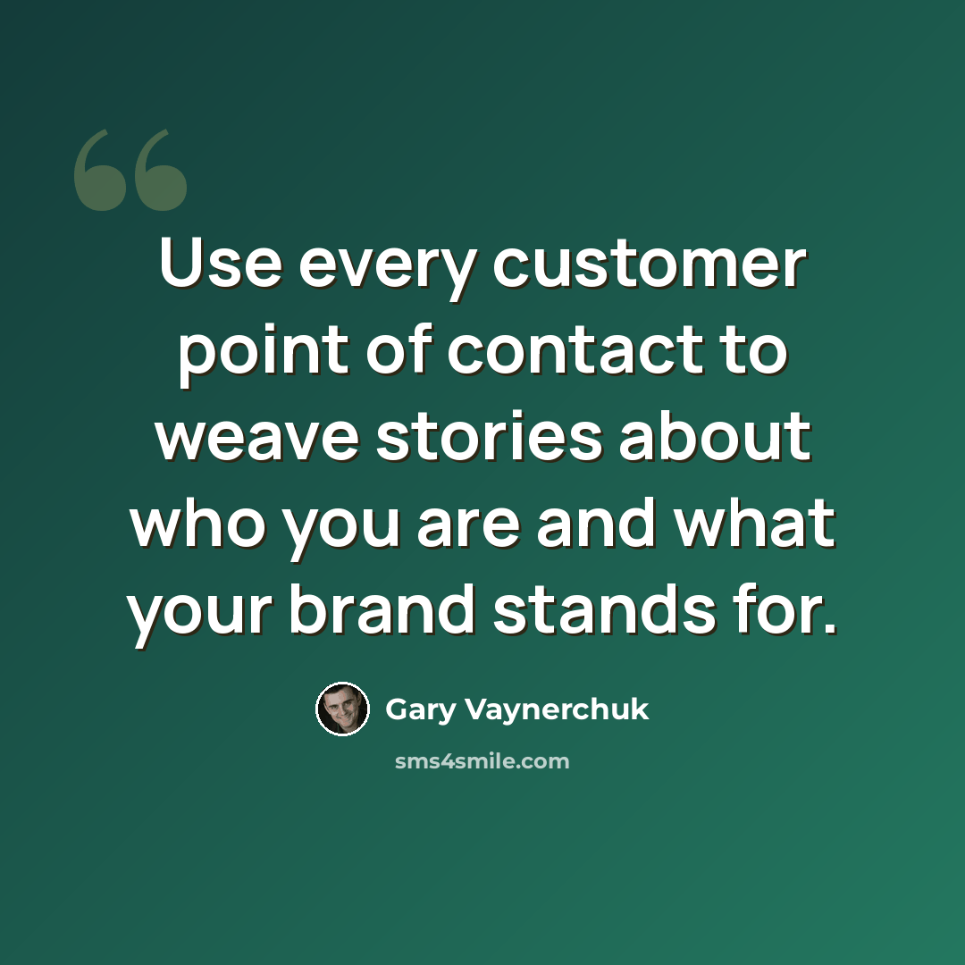 “Use every customer point of contact to weave stories about who you are and what your brand stands for.” quote by Gary Vaynerchuk