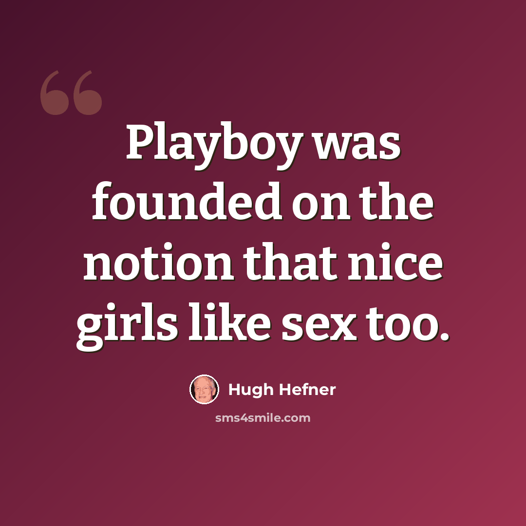 “Playboy was founded on the notion that nice girls like sex too.” quote by Hugh Hefner