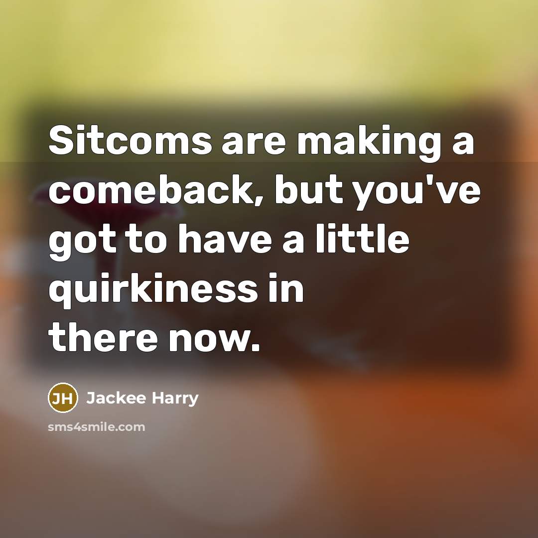 “Sitcoms are making a comeback, but you've got to have a little quirkiness in there now.” quote by Jackee Harry