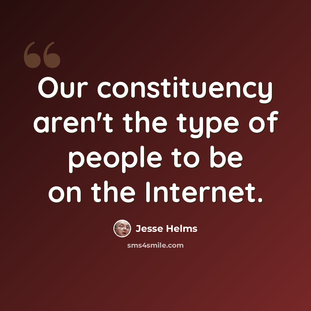 “Our constituency aren't the type of people to be on the Internet.” quote by Jesse Helms