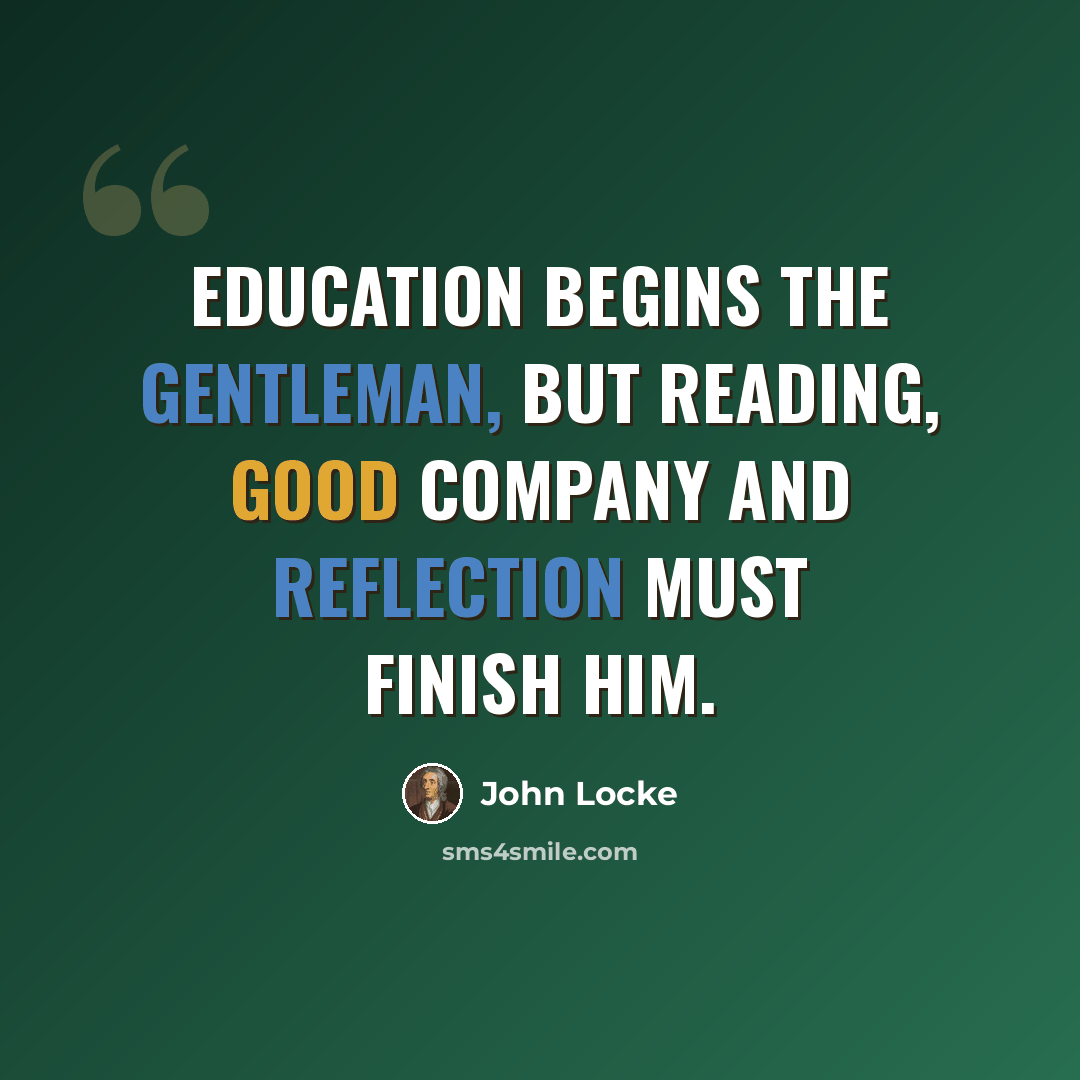 “Education begins the gentleman, but reading, good company and reflection must finish him.” quote by John Locke