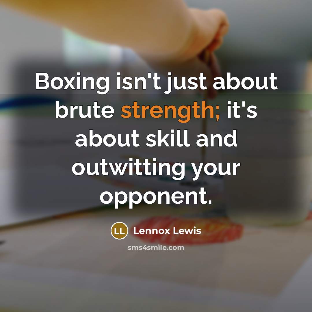 “Boxing isn't just about brute strength; it's about skill and outwitting your opponent.” quote by Lennox Lewis