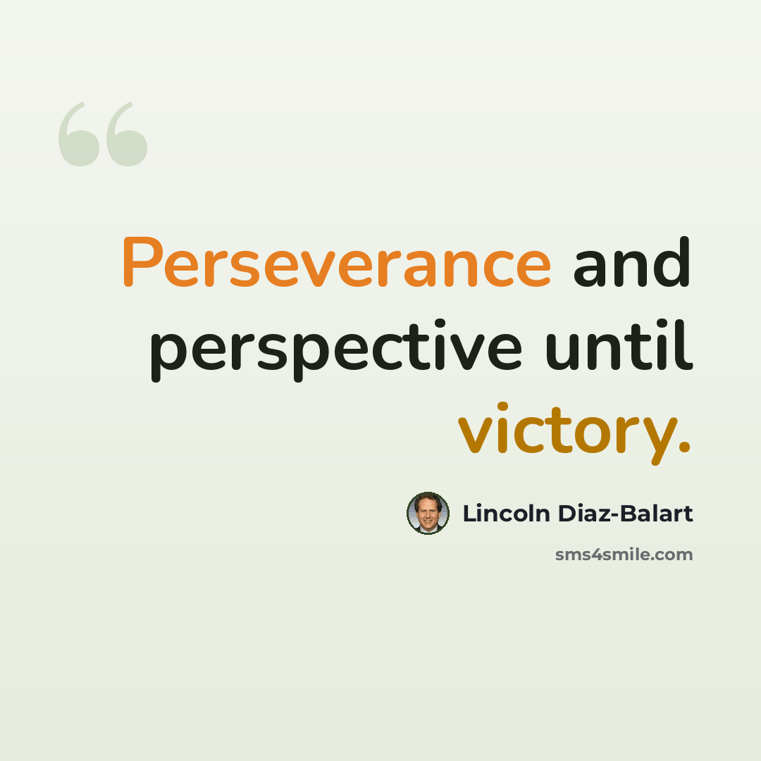 “Perseverance and perspective until victory.” quote by Lincoln Diaz-Balart
