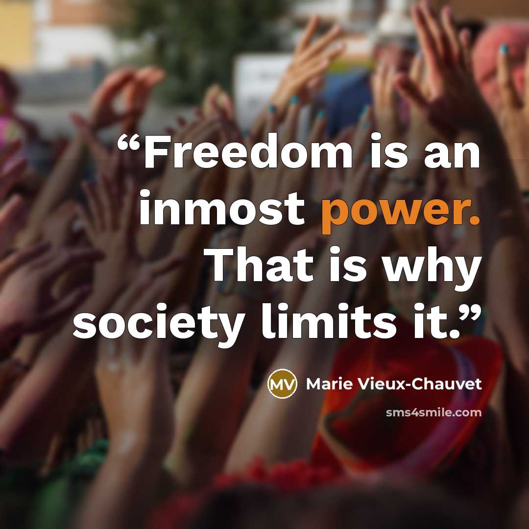 “Freedom is an inmost power. That is why society limits it.” quote by Marie Vieux-Chauvet