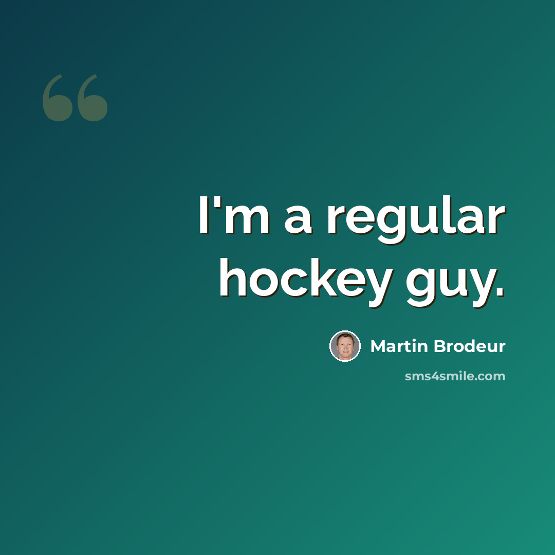 “I'm a regular hockey guy.” quote by Martin Brodeur