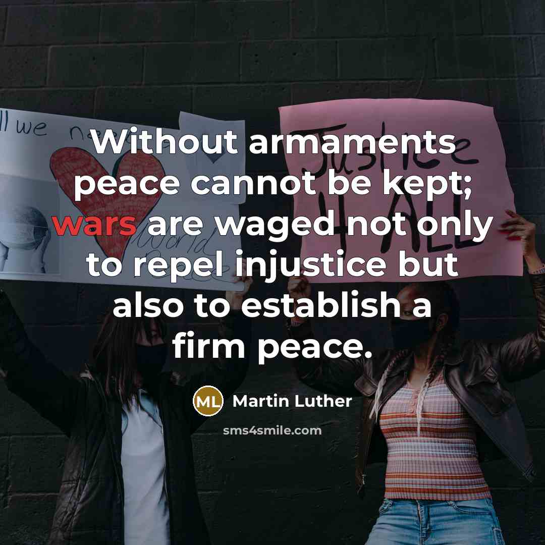 “Without armaments peace cannot be kept; wars are waged not only to repel injustice but also to establish a firm peace.” quote by Martin Luther