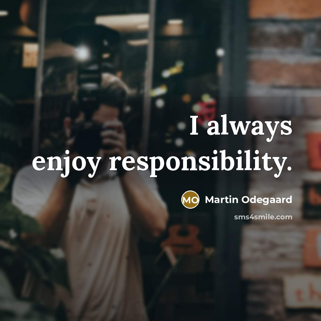 “I always enjoy responsibility.” quote by Martin Odegaard
