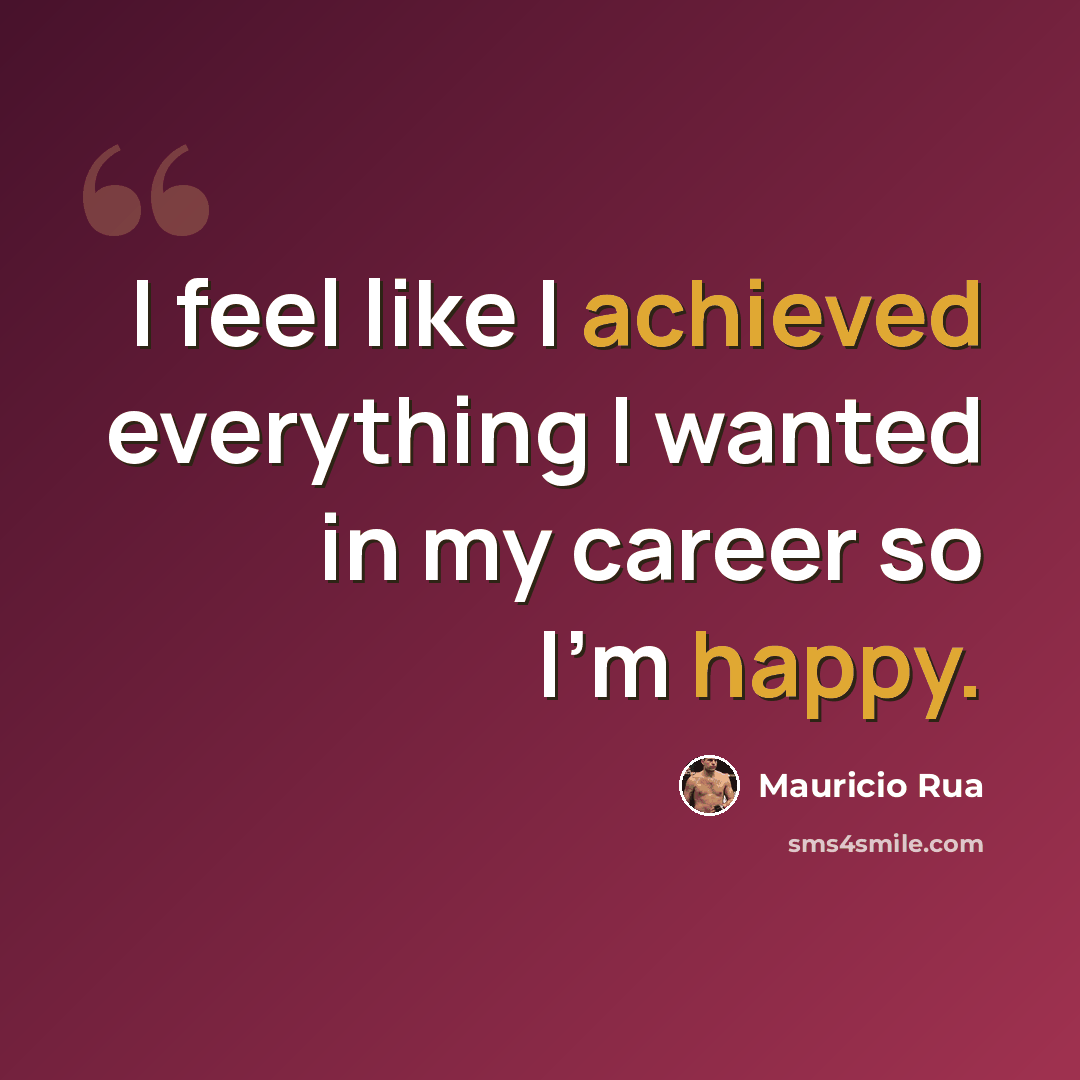 “I feel like I achieved everything I wanted in my career so I'm happy.” quote by Mauricio Rua