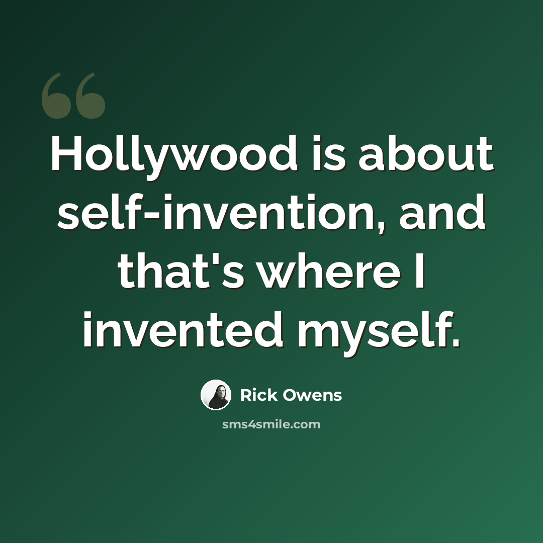 “Hollywood is about self-invention, and that's where I invented myself.” quote by Rick Owens