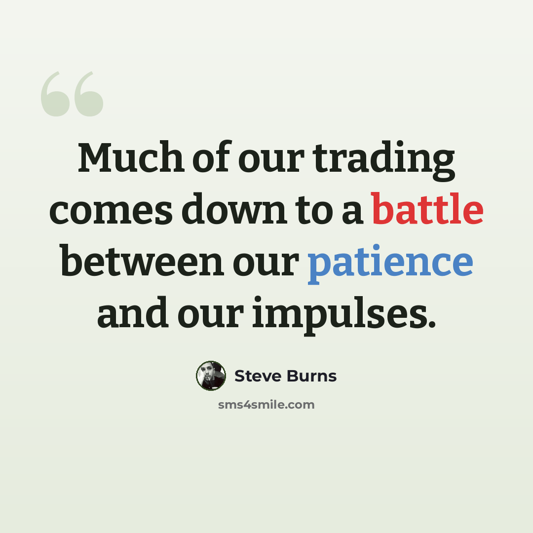 “Much of our trading comes down to a battle between our patience and our impulses.” quote by Steve Burns
