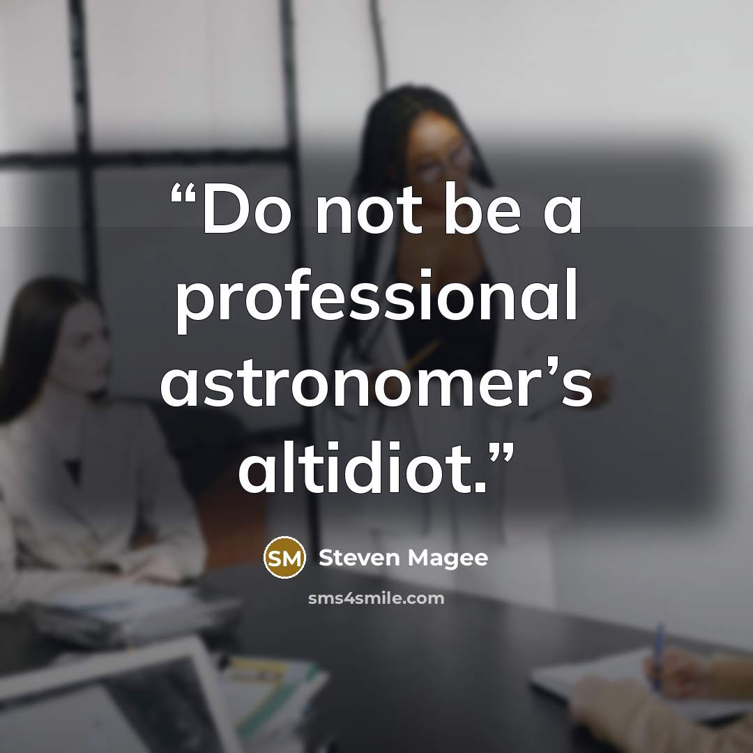 “Do not be a professional astronomer’s altidiot.” quote by Steven Magee