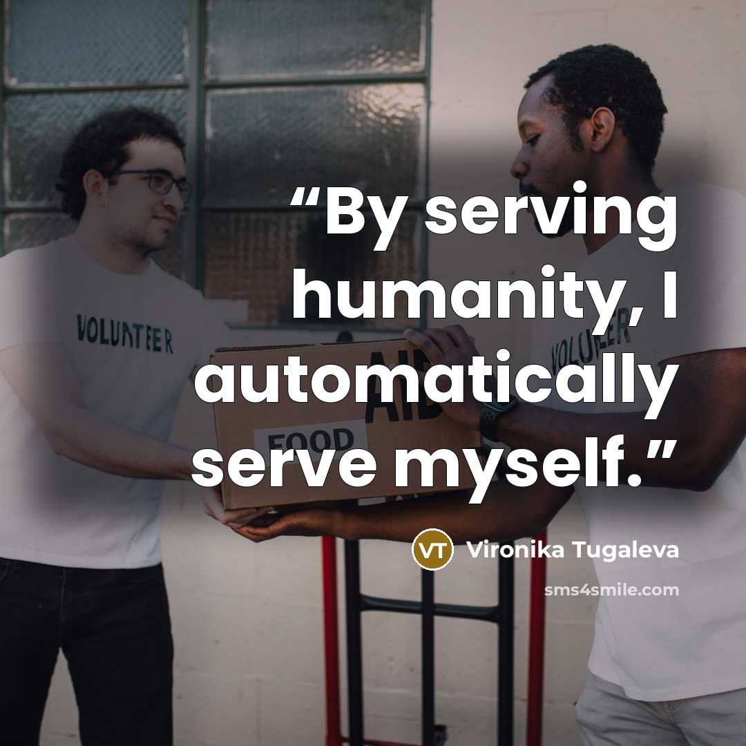 “By serving humanity, I automatically serve myself.” quote by Vironika Tugaleva