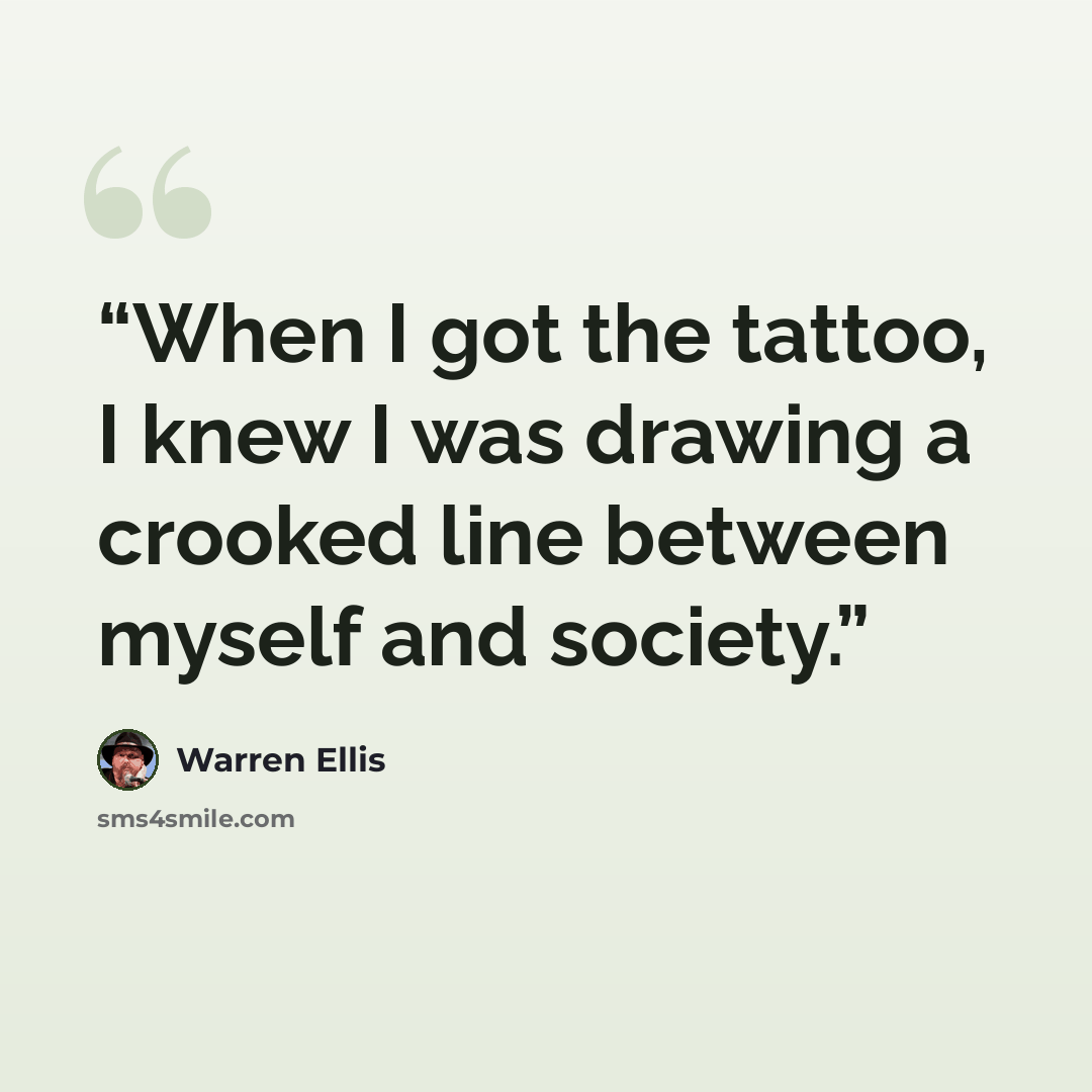“When I got the tattoo, I knew I was drawing a crooked line between myself and society.” quote by Warren Ellis