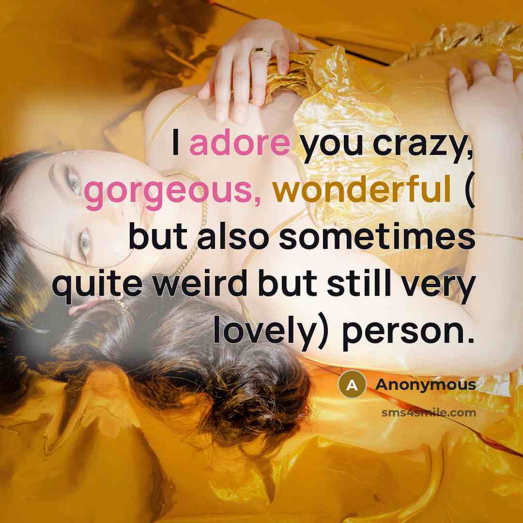 “I adore you crazy, gorgeous, wonderful ( but also sometimes quite weird but still very lovely) person.” quote by Anonymous