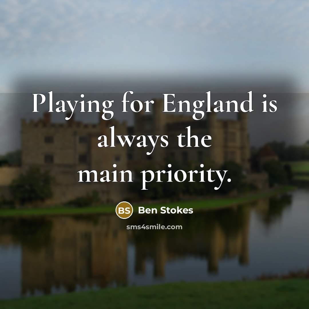 “Playing for England is always the main priority.” quote by Ben Stokes
