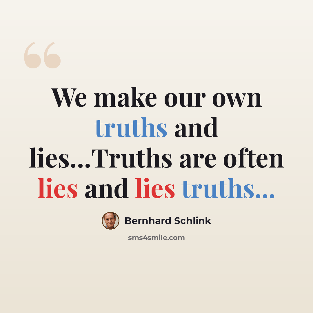 “We make our own truths and lies…Truths are often lies and lies truths...” quote by Bernhard Schlink