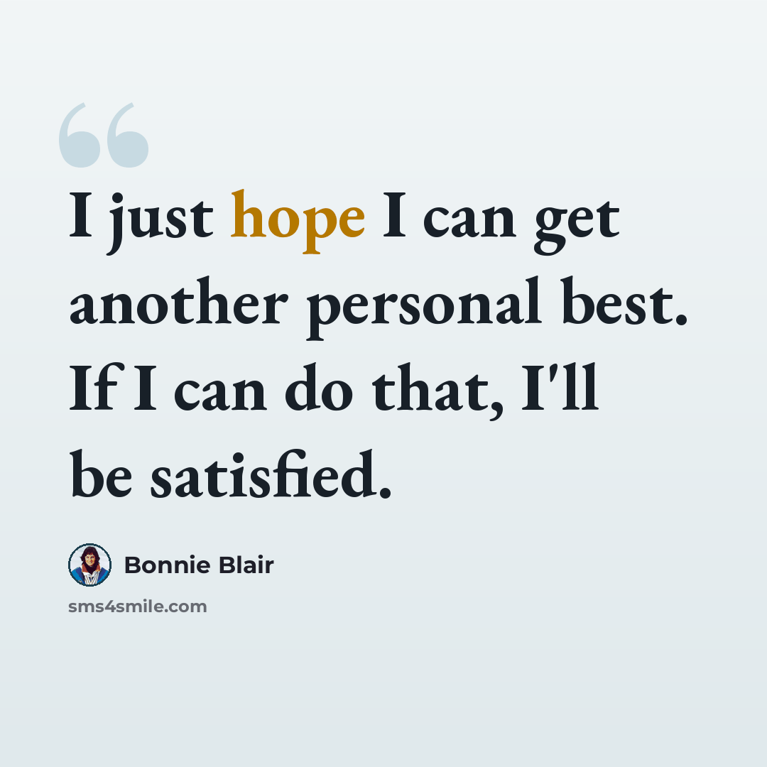 “I just hope I can get another personal best. If I can do that, I'll be satisfied.” quote by Bonnie Blair