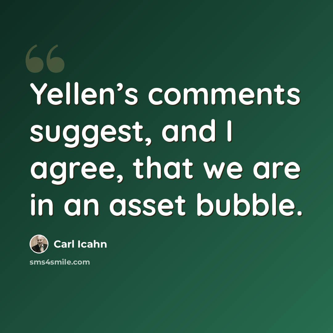 “Yellen’s comments suggest, and I agree, that we are in an asset bubble.” quote by Carl Icahn
