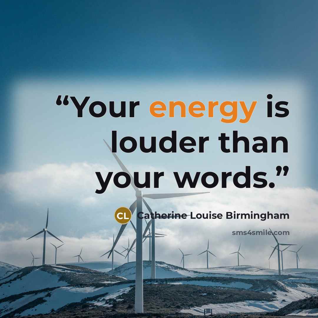 “Your energy is louder than your words.” quote by Catherine Louise Birmingham