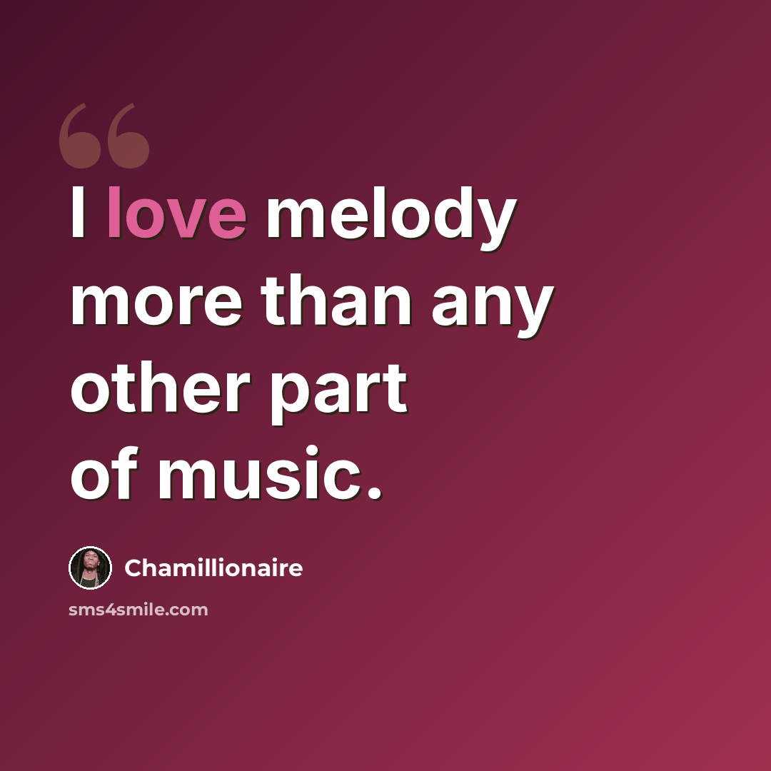 “I love melody more than any other part of music.” quote by Chamillionaire