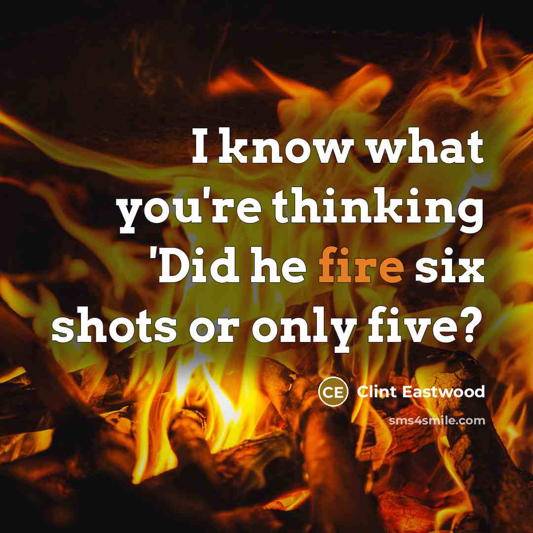 “I know what you're thinking 'Did he fire six shots or only five?” quote by Clint Eastwood