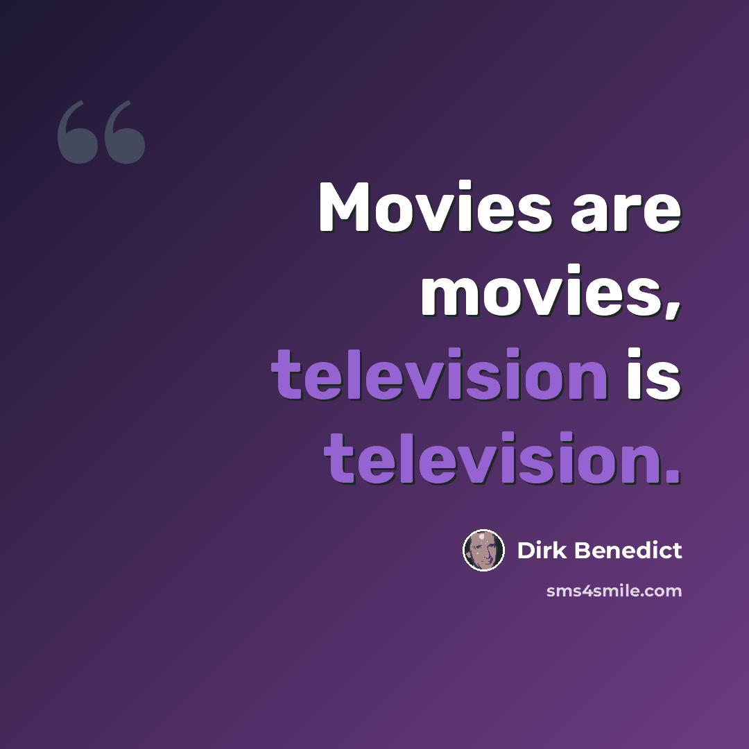 “Movies are movies, television is television.” quote by Dirk Benedict