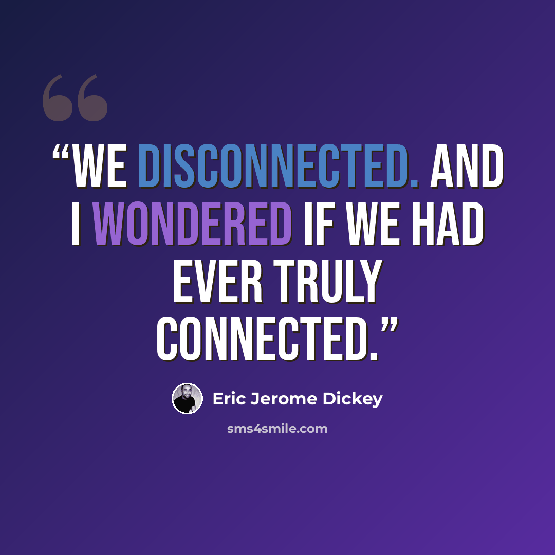 “We disconnected. And I wondered if we had ever truly connected.” quote by Eric Jerome Dickey