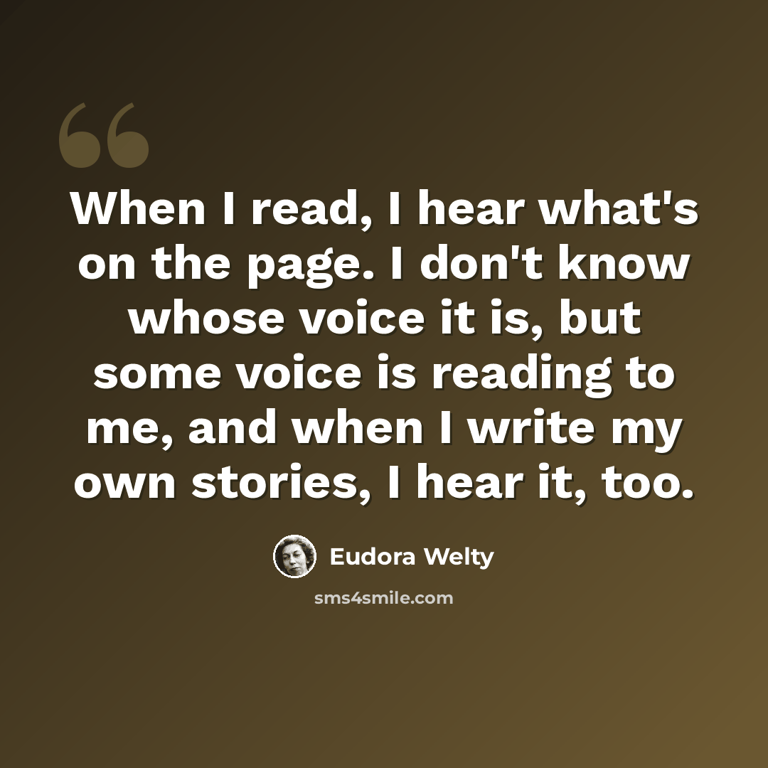 “When I read, I hear what's on the page. I don't know whose voice it is, but some voice is reading to me, and when I write my own stories, I hear it, too.” quote by Eudora Welty