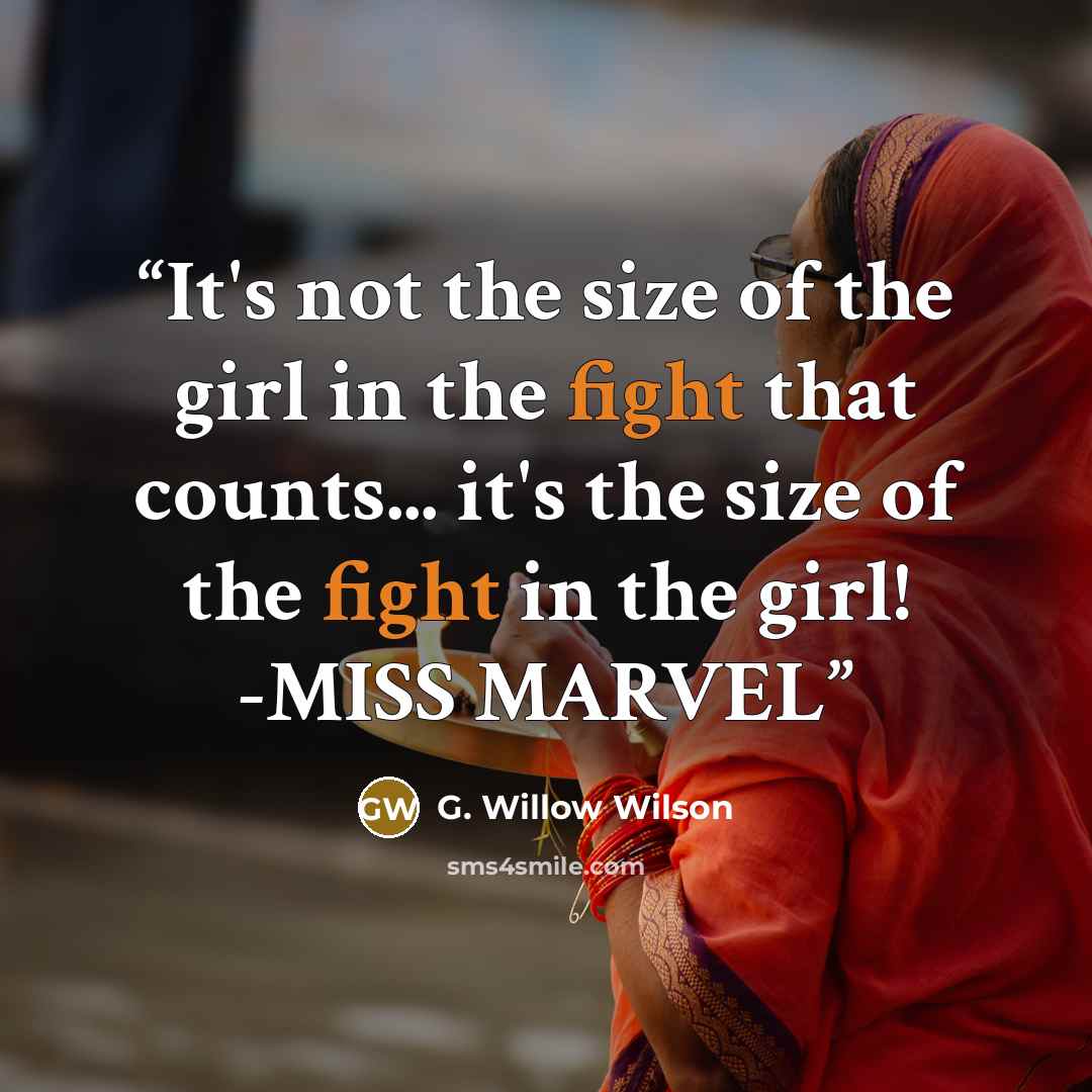 “It's not the size of the girl in the fight that counts... it's the size of the fight in the girl! -MISS MARVEL” quote by G. Willow Wilson
