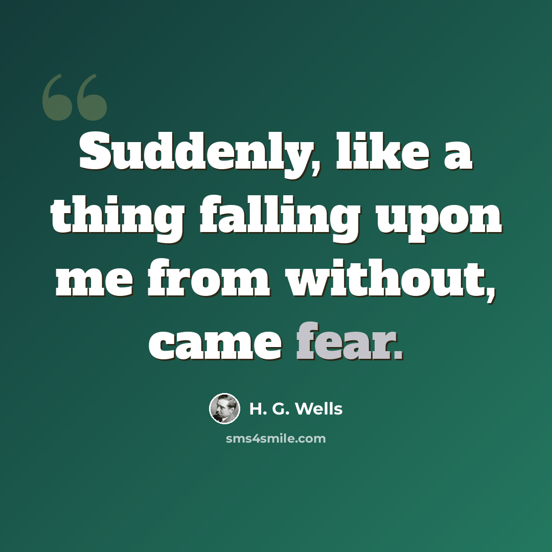 “Suddenly, like a thing falling upon me from without, came fear.” quote by H. G. Wells